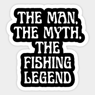 The Man, The Myth, The Fishing Legend Sticker